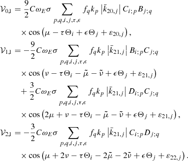 $$ \begin{aligned} \mathcal{V} _{0,1}&=\frac{9}{2}C\omega _{E}\sigma \sum _{p,q,i,j,\tau ,\epsilon }f_{q}k_{p}\left|\bar{k}_{20,j}\right|C_{i;p}B_{j;q} \nonumber \\&\quad \times \cos \left(\mu -\tau \Theta _{i}+\epsilon \Theta _{j}+\varepsilon _{20,j}\right),\nonumber \\ \mathcal{V} _{1,1}&=-\frac{9}{2}C\omega _{E}\sigma \sum _{p,q,i,j,\tau ,\epsilon }f_{q}k_{p}\left|\bar{k}_{21,j}\right|B_{i;p}C_{j;q} \nonumber \\&\quad \times \cos \left(\nu -\tau \Theta _{i}-\tilde{\mu }-\tilde{\nu } +\epsilon \Theta _{j}+\varepsilon _{21,j}\right) \nonumber \\&\quad +\frac{3}{2}C\omega _{E}\sigma \sum _{p,q,i,j,\tau ,\epsilon }f_{q}k_{p}\left|\bar{k}_{21,j}\right|D_{i;p}C_{j;q} \nonumber \\&\quad \times \cos \left(2\mu +\nu -\tau \Theta _{i}-\tilde{\mu } -\tilde{\nu }+\epsilon \Theta _{j} +\varepsilon _{21,j}\right), \nonumber \\ \mathcal{V} _{2,1}&=-\frac{3}{2}C\omega _{E}\sigma \sum _{p,q,i,j,\tau ,\epsilon }f_{q}k_{p}\left|\bar{k}_{21,j}\right|C_{i;p}D_{j;q} \nonumber \\&\quad \times \cos \left(\mu +2\nu -\tau \Theta _{i}-2\tilde{\mu }-2\tilde{\nu } +\epsilon \Theta _{j}+\varepsilon _{22,j}\right) \mathrm{.} \end{aligned} $$
