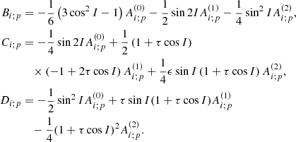 $$ \begin{aligned} B_{i;p}&=-\frac{1}{6}\left(3\cos ^{2}I-1\right) A_{i;p}^{(0)}-\frac{1}{2} \sin 2IA_{i;p}^{(1)}-\frac{1}{4}\sin ^{2}IA_{i;p}^{(2)}, \nonumber \\ C_{i;p}&=-\frac{1}{4}\sin 2IA_{i;p}^{(0)}+\frac{1}{2}\left(1+\tau \cos I\right) \nonumber \\&\quad \times \left(-1+2\tau \cos I\right) A_{i;p}^{(1)}+\frac{1}{4}\epsilon \sin I\left(1+\tau \cos I\right) A_{i;p}^{(2)}\mathrm{,} \nonumber \\ D_{i;p}&=-\frac{1}{2}\sin ^{2}IA_{i;p}^{(0)}+\tau \sin I(1+\tau \cos I)A_{i;p}^{(1)} \nonumber \\&\quad -\frac{1}{4}(1+\tau \cos I)^{2}A_{i;p}^{(2)}\mathrm{.} \end{aligned} $$