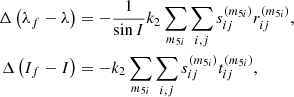 $$ \begin{aligned} \Delta \left(\lambda _{f}-\lambda \right)&=-\frac{1}{\sin I} k_{2}\sum _{m_{5i}}\sum _{i,j}s_{ij}^{\left(m_{5i}\right) }r_{ij}^{\left(m_{5i}\right) }\mathrm{,} \nonumber \\ \Delta \left(I_{f}-I\right)&=-k_{2}\sum _{m_{5i}}\sum _{i,j}s_{ij}^{\left(m_{5i}\right) }t_{ij}^{\left(m_{5i}\right) }, \end{aligned} $$