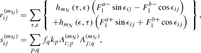 $$ \begin{aligned} r_{ij}^{\left(m_{5i}\right) }&=\sum _{\tau ,\epsilon }\left\{ \begin{array}{c} h_{m_{5i}}\left(\tau ,\epsilon \right) \left(F_{1}^{a-}\sin \epsilon _{ij}-F_{1}^{b-}\cos \epsilon _{ij}\right) \\ +h_{m_{5i}}\left(\epsilon ,\tau \right) \left(F_{1}^{a+}\sin \epsilon _{ij}+F_{1}^{b+}\cos \epsilon _{ij}\right) \end{array}\right\} , \nonumber \\ s_{ij}^{\left(m_{5i}\right) }&=\sum _{p,q}f_{q}k_{p}A_{i;p}^{\left(m_{5i}\right) }A_{j;q}^{\left(m_{5i}\right) }\mathrm{,} \end{aligned} $$