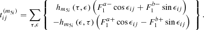 $$ \begin{aligned} t_{ij}^{\left(m_{5i}\right) }&=\sum _{\tau ,\epsilon }\left\{ \begin{array}{c} h_{m_{5i}}\left(\tau ,\epsilon \right) \left(F_{1}^{a-}\cos \epsilon _{ij}+F_{1}^{b-}\sin \epsilon _{ij}\right) \\ -h_{m_{5i}}\left(\epsilon ,\tau \right) \left(F_{1}^{a+}\cos \epsilon _{ij}-F_{1}^{b+}\sin \epsilon _{ij}\right) \end{array}\right\} . \nonumber \end{aligned} $$