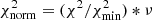 $ {\chi_{\mathrm{norm}}^{2}=(\chi^{2}/\chi_{\mathrm{min}}^{2})*\nu} $