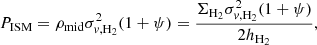 $$ \begin{aligned} P_{\rm ISM} = \rho _{\rm mid} \sigma _{{ v},\mathrm{H_2}}^2 (1 + \psi ) = \frac{\Sigma _{\rm H_2} \sigma _{{ v},\mathrm{H_2}}^2 (1 + \psi )}{2 h_{\rm H_2}}, \end{aligned} $$