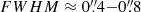 $ FWHM \approx 0{{\overset{\prime\prime}{.}}}4{-}0{{\overset{\prime\prime}{.}}}8 $