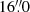 $ 16{{\overset{\prime\prime}{.}}}0 $