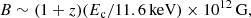 $$ \begin{aligned} B\sim (1+z)(E_{\rm c}/11.6\,\mathrm{keV})\times 10^{12}\,\mathrm{G}, \end{aligned} $$