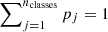 $ \sum\nolimits_{j=1}^{n_{\mathrm{classes}}} p_j =1 $