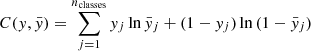 $$ \begin{aligned} C(y,\bar{y}) = \sum _{j=1}^{n_{\rm classes}}y_j\ln {\bar{y}_j}+(1-y_j)\ln {(1-\bar{y}_j)} \end{aligned} $$
