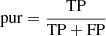 $$ \begin{aligned} {\rm{pur}} = \frac{{{\rm{TP}}}}{{{\rm{TP + FP}}}} \end{aligned} $$