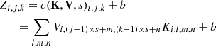 $$ \begin{aligned}&Z_{i,j,k} = c(\mathbf K , \mathbf V , s)_{i,j,k} + b \nonumber \\&\quad \ \ \, = \sum _{l,m,n} V_{l, (j-1)\times s+m, (k-1)\times s +n}K_{i, l, m, n} + b \end{aligned} $$