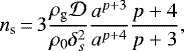 \begin{equation*} n_{\textrm{s}}\,{=}\,3\frac{\rho_{\textrm{g}}\mathcal{D}}{\rho_0 \delta_{s}^2}\frac{a^{p&#x002B;3}}{a^{p&#x002B;4}} \frac{p&#x002B;4}{p&#x002B;3}, \end{equation*}