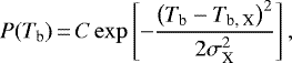 \begin{equation*}P(T_{\textrm{b}})\,{=}\,C \exp\left[-\frac{\left(T_{\textrm{b}} - T_{\textrm{b, X}}\right)^2}{2\sigma_{\textrm{X}}^2}\right], \end{equation*}