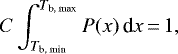 \begin{equation*} C\int_{T_{\textrm{b, min}}}^{T_{\textrm{b, max}}} P(x)\, \textrm{d} x\,{=}\, 1, \end{equation*}