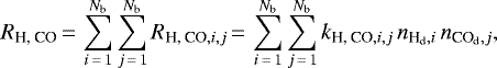 \begin{equation*}R_{\textrm{H, CO}}\,{=}\,\sum_{i\,{=}\,1}^{N_{\textrm{b}}} \sum_{j\,{=}\,1}^{N_{\textrm{b}}}R_{\textrm{H, CO}, i,j}\,{=}\,\sum_{i\,{=}\,1}^{N_{\textrm{b}}} \sum_{j\,{=}\,1}^{N_{\textrm{b}}} k_{\textrm{H, CO}, i, j}\,n_{{\textrm{H}_{\textrm{d}}}, i}\,n_{{\textrm{CO}_{\textrm{d}}}, j}, \end{equation*}
