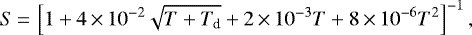 \begin{equation*} S\,{=}\,\left[ 1 &#x002B; 4\,{\times}\,10^{-2} \sqrt{T&#x002B;T_{\textrm{d}}} &#x002B;2\,{\times}\,10^{-3} T &#x002B; 8\,{\times}\,10^{-6} T^2 \right]^{-1}, \end{equation*}
