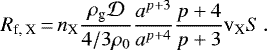 \begin{equation*}R_{\textrm{f, X}}\,{=}\,n_{\textrm{X}}\frac{\rho_{\textrm{g}}\mathcal{D}}{4/3\rho_0}\frac{a^{p&#x002B;3}}{a^{p&#x002B;4}} \frac{p&#x002B;4}{p&#x002B;3}\mathrm{v}_{\textrm{X}} S\,.\end{equation*}