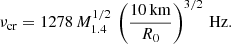 $$ \begin{aligned} \nu _{\rm cr} = 1278\,M_{1.4}^{1/2}\, \left(\frac{10\,\mathrm{km}}{R_{0}}\right)^{3/2}\, \mathrm{Hz} . \end{aligned} $$