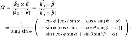 $$ \begin{aligned}&\boldsymbol{\hat{M}} = \frac{\boldsymbol{\hat{k}}_0 \times \boldsymbol{\hat{\beta } } }{|\boldsymbol{\hat{k}}_0 \times \boldsymbol{\hat{\beta }} |} = \frac{\boldsymbol{\hat{k}}^{\prime }_0 \times \boldsymbol{\hat{\beta }} }{|\boldsymbol{\hat{k}}^{\prime }_0\times \boldsymbol{\hat{\beta }} |}\\&\quad =\frac{1}{\sin \xi \sin \psi } \left( \begin{array}{c} -\cos \phi \ [\cos i \sin \alpha + \cos \theta \sin (\psi -\alpha )] \\ -\sin \phi \ [\cos i \sin \alpha + \cos \theta \sin (\psi -\alpha )] \\ \sin i \cos \phi \sin \alpha + \sin \theta \sin (\psi -\alpha ) \end{array} \right) . \nonumber \end{aligned} $$