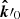 $ \boldsymbol{\hat{k}}\prime_{0} $