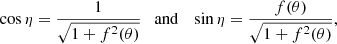 $$ \begin{aligned} \cos \eta =\frac{1}{\sqrt{ 1+ f^2(\theta ) }} \quad \mathrm{and} \quad \sin \eta =\frac{f(\theta )}{\sqrt{ 1+ f^2(\theta ) }}, \end{aligned} $$