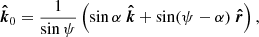 $$ \begin{aligned} \boldsymbol{\hat{k}}_0=\frac{1}{\sin \psi }\left( \sin \alpha \ \boldsymbol{\hat{k}}+\sin (\psi -\alpha )\ \boldsymbol{\hat{r}}\right) , \end{aligned} $$