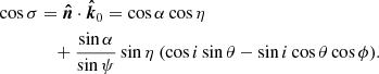 $$ \begin{aligned}&\cos \sigma = \boldsymbol{\hat{n}} \cdot \boldsymbol{\hat{k}}_0 = \cos \alpha \cos \eta \nonumber \\&\qquad \qquad + \frac{\sin \alpha }{\sin \psi } \sin \eta \ (\cos i \sin \theta - \sin i \cos \theta \cos \phi ). \end{aligned} $$