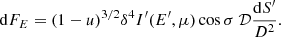 $$ \begin{aligned} \mathrm{d} F_{E}=(1-u)^{3/2} \delta ^{4} I^{\prime }(E^{\prime },\mu ) \cos \sigma \ \mathcal{D} \frac{\mathrm{d} S^{\prime }}{D^2} . \end{aligned} $$