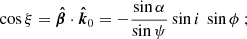 $$ \begin{aligned} \cos \xi = \boldsymbol{\hat{\beta }} \cdot \boldsymbol{\hat{k}}_0 = - \frac{\sin \alpha }{\sin \psi } \sin i\ \sin \phi \ ; \end{aligned} $$