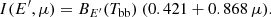 $$ \begin{aligned} I(E^{\prime },\mu ) = B_{E^{\prime }}(T_{\rm bb})\ (0.421+0.868\,\mu ). \end{aligned} $$