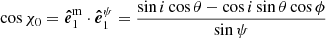 $$ \begin{aligned} \cos {\chi _0}=\boldsymbol{\hat{e}}_1^{\mathrm{m} } \cdot \boldsymbol{\hat{e}}^{\psi }_1 = \frac{\sin {i}\cos {\theta }-\cos {i} \sin {\theta }\cos {\phi }}{\sin {\psi }} \end{aligned} $$