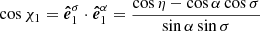 $$ \begin{aligned} \cos {\chi _1}=\boldsymbol{\hat{e}}_1^{\sigma } \cdot \boldsymbol{\hat{e}}^{\alpha }_1 = \frac{\cos \eta -\cos \alpha \cos \sigma }{\sin {\alpha }\sin \sigma } \end{aligned} $$
