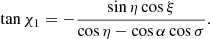 $$ \begin{aligned} \tan {\chi _1}= - \frac{\sin \eta \cos \xi }{\cos \eta -\cos \alpha \cos \sigma }. \end{aligned} $$
