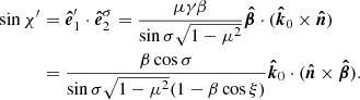 $$ \begin{aligned} \sin {\chi ^{\prime }}&=\boldsymbol{\hat{e}}_{1}^{\prime }\cdot \boldsymbol{\hat{e}}_2^{\sigma } = \frac{\mu \gamma \beta }{\sin {\sigma }\sqrt{1-\mu ^2} } \boldsymbol{\hat{\beta }} \cdot (\boldsymbol{\hat{k}}_0 \times \boldsymbol{\hat{n}}) \nonumber \\&=\frac{\beta \cos \sigma }{\sin {\sigma }\sqrt{1-\mu ^2} (1-\beta \cos \xi )} \boldsymbol{\hat{k}}_0 \cdot (\boldsymbol{\hat{n}}\times \boldsymbol{\hat{\beta }}). \end{aligned} $$