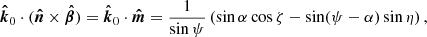 $$ \begin{aligned} \boldsymbol{\hat{k}}_0 \cdot (\boldsymbol{\hat{n}}\times \boldsymbol{\hat{\beta }} ) = \boldsymbol{\hat{k}}_0 \cdot \boldsymbol{\hat{m}} = \frac{1}{\sin \psi }\left(\sin \alpha \cos \zeta - \sin (\psi -\alpha )\sin \eta \right), \end{aligned} $$