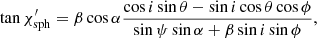 $$ \begin{aligned} \tan \chi ^{\prime }_{\mathrm{sph} } = \beta \cos \alpha \frac{\cos i \sin \theta - \sin i \cos \theta \cos \phi }{\sin \psi \sin \alpha + \beta \sin i \sin \phi }, \end{aligned} $$