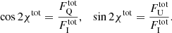 $$ \begin{aligned} \cos {2\chi ^{\mathrm{tot} }}=\frac{F^{\mathrm{tot} }_{\rm Q}}{F^{\mathrm{tot} }_{\rm I}}, \quad \sin {2\chi ^{\mathrm{tot} }}=\frac{F^{\mathrm{tot} }_{\rm U}}{F^{\mathrm{tot} }_{\rm I}}. \end{aligned} $$