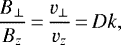 \begin{equation*} \frac{B_{\perp}}{B_z}\,{=}\,\frac{v_{\perp}}{v_z}\,{=}\,Dk,\end{equation*}