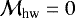 $\mathcal{M}_{\textrm{hw}}=0$