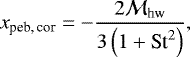 \begin{align*} x_{\textrm{peb,\,cor}}=-\frac{2\mathcal{M}_{\textrm{hw}}}{3\left(1&#x002B;\textrm{St}^2\right)},\end{align*}