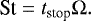 \begin{align*} \textrm{St}=t_{\textrm{stop}}\Omega.\end{align*}