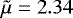 $\tilde{\mu}=2.34$