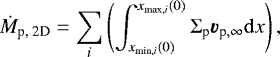 \begin{align*} \dot{M}_{\textrm{p, 2D}}=\sum_{i}\left(\int_{x_{\textrm{min}, i}(0)}^{x_{\textrm{max}, i}(0)}\Sigma_{\textrm{p}}\bm{v}_{\textrm{p},\infty}\mathrm{d}x\right),\end{align*}