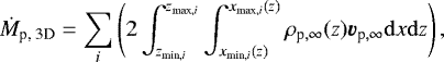 \begin{align*} \dot{M}_{\textrm{p, 3D}}=\sum_{i}\left(2\int_{z_{\textrm{min}, i}}^{z_{\textrm{max}, i}}\int_{x_{\textrm{min}, i}(z)}^{x_{\textrm{max}, i}(z)}\rho_{\textrm{p},\infty}(z)\bm{v}_{\textrm{p},\infty}\mathrm{d}x\mathrm{d}z\right),\end{align*}