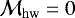 $\mathcal{M}_{\mathrm{hw}}=0$
