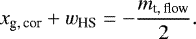 \begin{align*} x_{\textrm{g,\,cor}}&#x002B;w_{\textrm{HS}}=-\frac{m_{\textrm{t,\,flow}}}{2}.\end{align*}