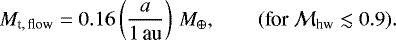 \begin{align*} M_{\textrm{t,\,flow}}=0.16\left(\frac{a}{1\,\text{au}}\right)\,M_{\oplus},\qquad (\text{for $\mathcal{M}_{\textrm{hw}}\lesssim0.9$}). \end{align*}