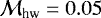 $\mathcal{M}_{\textrm{hw}}=0.05$