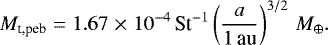\begin{align*} M_{\textrm{t,peb}}=1.67\;{\times}\;10^{-4}\,\textrm{St}^{-1}\left(\frac{a}{1\,\textrm{au}}\right)^{3/2}\,M_{\oplus}.\end{align*}