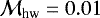 $\mathcal{M}_{\textrm{hw}}=0.01$