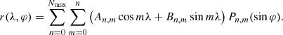 $$ \begin{aligned} r(\lambda , \varphi ) = \sum _{n=0}^{N_{\rm max}} \sum _{m=0}^{n} \left( A_{n,m} \cos {m \lambda } + B_{n,m} \sin {m \lambda } \right) P_{n,m}(\sin {\varphi }). \end{aligned} $$